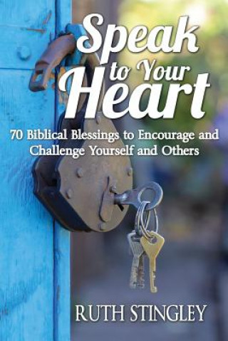 Kniha Speak to Your Heart: 70 Biblical Blessings to Encourage and Challenge Yourself and Others Ruth Stingley