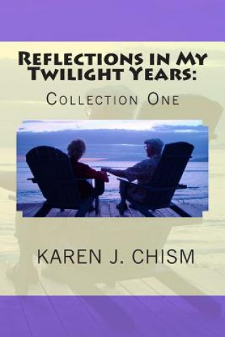 Könyv Reflections in My Twilight Years: Collection One Karen J Chism
