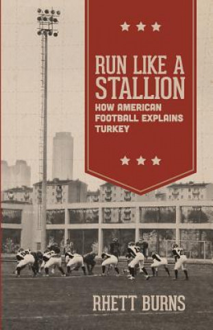 Książka Run Like a Stallion: How American Football Explains Turkey Rhett Burns