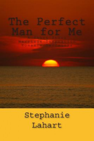 Könyv The Perfect Man for Me: A Short Story: Marriage/Temptation/Romance/Decisions Stephanie Lahart