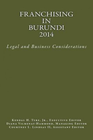 Könyv Franchising in Burundi 2014: Legal and Business Considerations Kendal H Tyre Jr