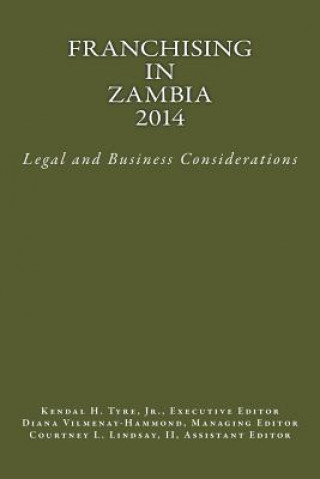 Knjiga Franchising in Zambia 2014: Legal and Business Considerations Kendal H Tyre Jr