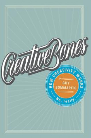 Kniha Creative Bones: How creativity works. No, really. MR Guy Bommarito