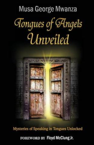 Książka Tongues of Angels Unveiled: mysteries of speaking in tongues unlocked Bro Musa George Mwanza