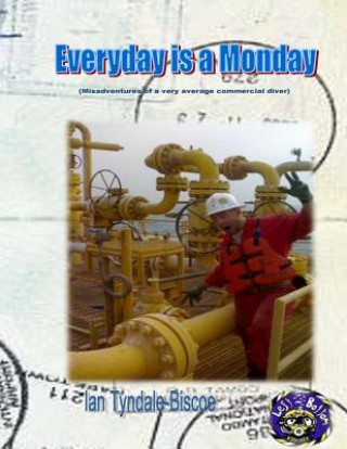 Kniha Everyday is a Monday: (Misadventures of a very average commercial diver) Ian Tyndale-Biscoe