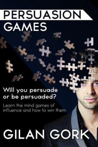 Carte Persuasion Games: Will you persuade or be persuaded? Learn the mind games of influence and how to win them Gilan Gork