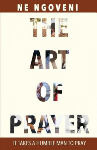 Carte The Art of Prayer: It Takes a Humble Man to Pray N E Ngoveni
