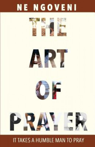 Libro The Art of Prayer: It Takes a Humble Man to Pray N E Ngoveni