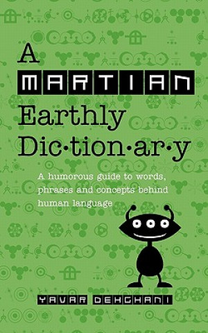 Kniha A Martian Earthly Dictionary: A humorous guide to words, phrases and concepts behind human language Yavar Dehghani