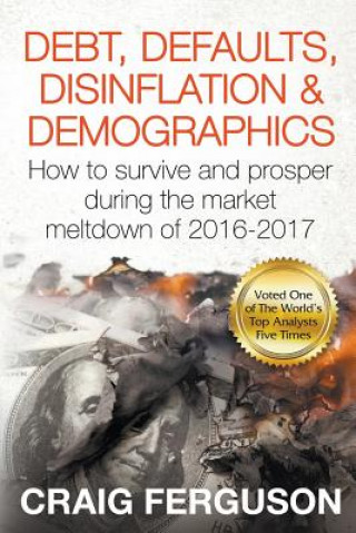 Kniha Debt, Defaults, Disinflation & Demographics: Debt, Defaults, Disinflation & Demographics: How to survive and prosper during the market meltdown of 201 Craig Ferguson