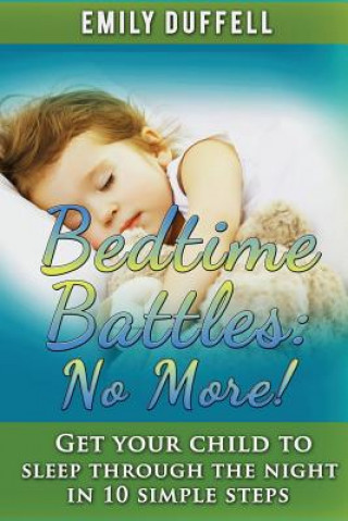 Könyv Bedtime Battles: No More: Get Your Child to Sleep Through the Night in 10 Simple Steps Emily Duffell