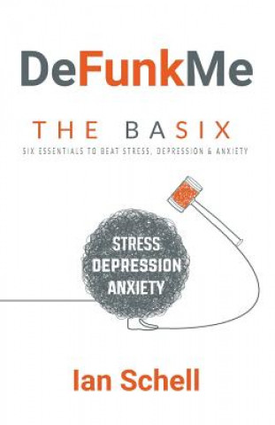 Kniha DeFunkMe: The Basix: Six Essentials to Beat Stress, Depression & Anxiety Ian Francis Schell