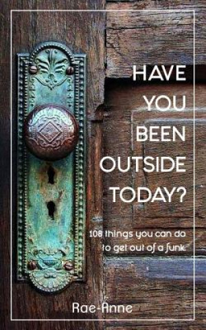 Carte Have you been outside today?: 108 things you can do to get out of a funk. Rae-Anne