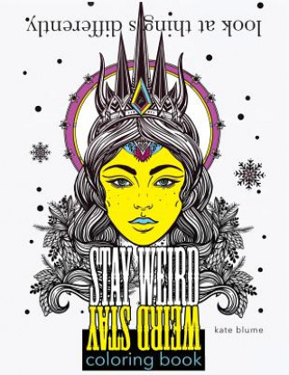 Kniha Stay Weird: Stay Weird Coloring Book - Look at Things Differently Kate Blume
