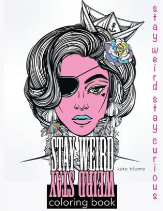 Könyv Stay Weird: Stay Weird Coloring Book - Stay Weird Stay Curious Kate Blume
