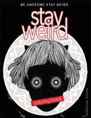Carte Stay Weird: Stay Weird Coloring Book - Be Awesome Stay Weird Sebastian Blume