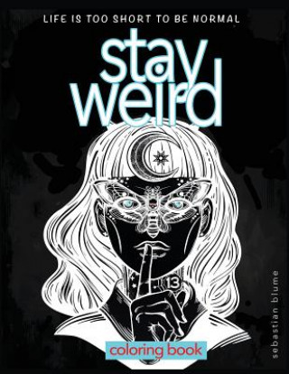 Kniha Stay Weird: Stay Weird Coloring Book - Life Is Too Short to Be Normal Stay Weird Sebastian Blume