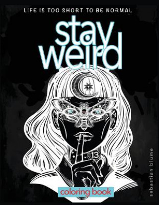 Książka Stay Weird: Stay Weird Coloring Book - Life Is Too Short to Be Normal Stay Weird Sebastian Blume