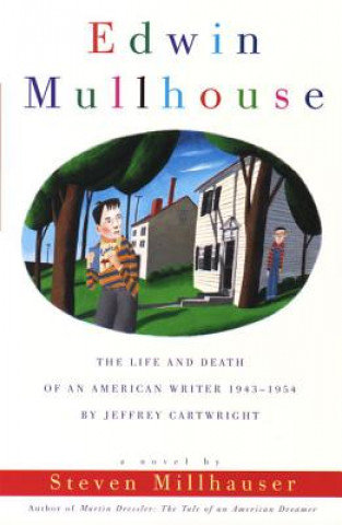 Carte Edwin Mullhouse: The Life and Death of an American Writer 1943-1954 by Jeffrey Cartwright Steven Millhauser