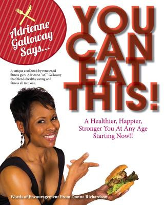 Könyv Adrienne AG Galloway Said, You Can Eat This!?: A Fitness Cookbook For A Stronger, Happier and Healthier You, At Any Age Adrienne Galloway