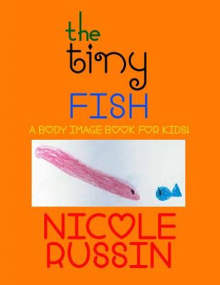 Kniha The Tiny Fish: A Body Image Book for Kids! Nicole Russin