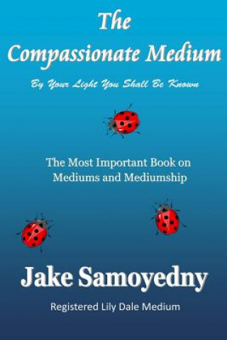 Kniha The Compassionate Medium: The Most Important Book on Mediums and Mediumship Jake Samoyedny