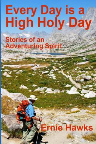 Carte Every Day is a High Holy Day: Stories of an Adventuring Spirit Ernie Hawks