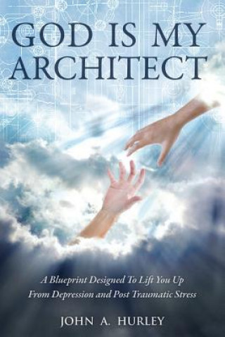 Książka God Is My Architect: A Blueprint Designed To Lift You Up From Depression and Post Traumatic Stress John a Hurley