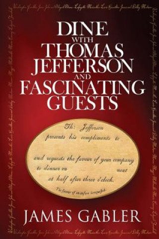 Kniha Dine with Thomas Jefferson and Fascinating Guests James M Gabler