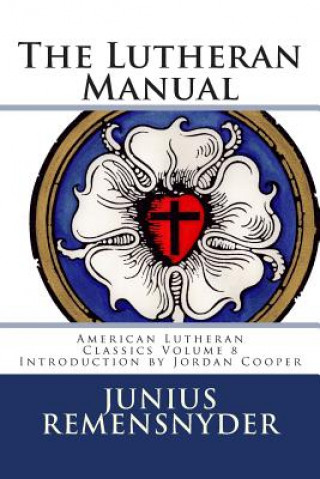 Kniha The Lutheran Manual Junius Benjamin Remensnyder