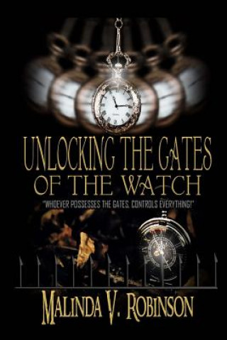 Könyv Unlocking the Gates of the Watch: "Whoever Possesses the Gates, controls everything!" Malinda V Robinson
