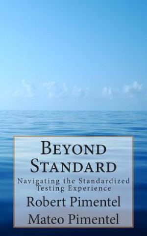 Kniha Beyond Standard: Navigating the Standardized Testing Experience Robert Edward Pimentel