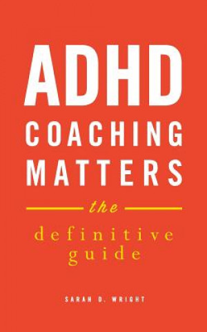 Knjiga ADHD Coaching Matters: The Definitive Guide Sarah D Wright