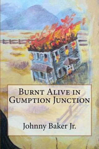Kniha Burnt Alive in Gumption Junction MR Johnny Baker Jr