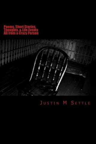 Kniha Poems, Short Stories, Thoughts, & Life Events: All from a Crazy Person Justin M Settle