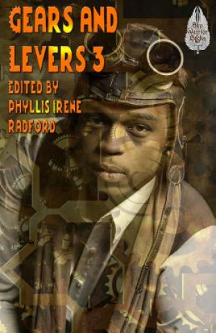 Książka Gears and Levers 3: A Steampunk Anthology Phyllis Irene Radford