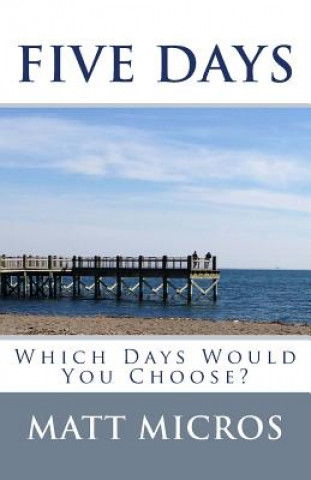 Kniha Five Days: Which Days Would You Choose? Matt Micros