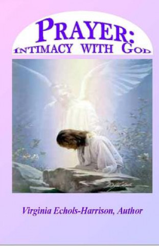 Kniha Prayer: Intimacy With God: Prayer: Intercourse With God Mrs Virginia E Echols-Harrison