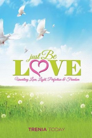 Książka Just Be Love: Unveiling Love, Life, Perfection & Freedom Trenia Today