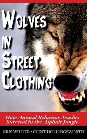 Kniha Wolves in Street Clothing: How Animal Behavior Teaches Survival in the Asphalt Jungle Kris Wilder