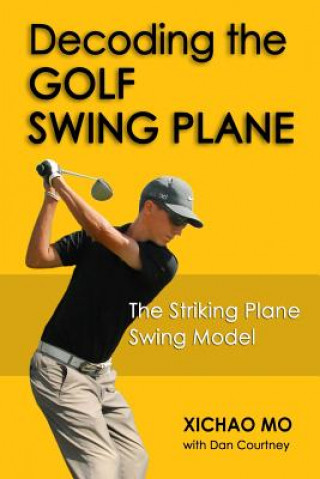 Könyv Decoding the Golf Swing Plane: The Striking Plane Swing Model Xichao Mo