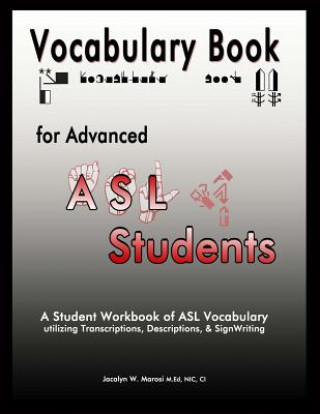Könyv Vocabulary Book for Advanced ASL Students: A Student Workbook of ASL Vocabulary utilizing Transcriptions, Descriptions, & SignWriting Jacalyn W Marosi M Ed