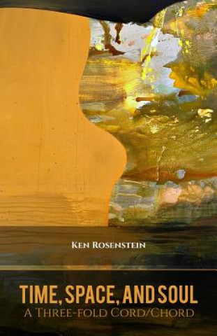 Könyv Time, Space, and Soul: A Three-fold Cord/Chord (Poems for a Renewed Jewish Liturgy) Ken Rosenstein
