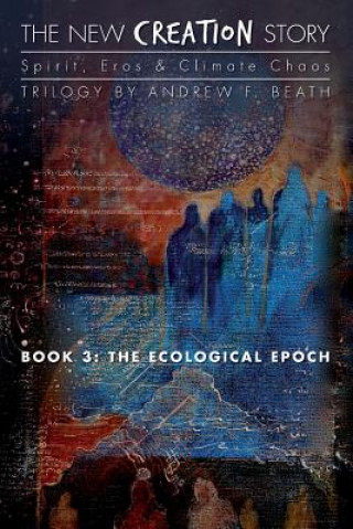 Kniha The New Creation Story: The Ecological Epoch Andrew F Beath