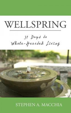 Kniha Wellspring: 31 Days to Whole-Hearted Living Stephen A Macchia