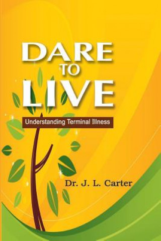 Carte Dare To Live: Understanding Terminal Illness Dr J L Carter