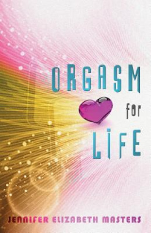 Könyv Orgasm for Life Jennifer Elizabeth Masters