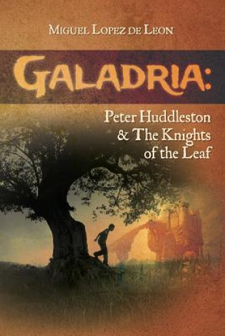 Knjiga Galadria: Peter Huddleston & The Knights of the Leaf Miguel Lopez De Leon