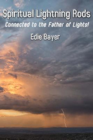 Книга Spiritual Lightning Rods: Connected to the Father of Lights Edie Bayer