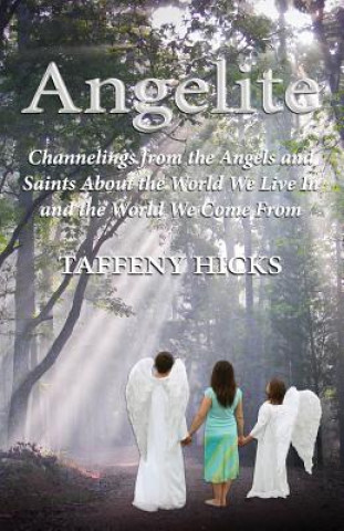 Kniha Angelite: Channelings from the Angels and Saints About the World We Live In and the World We Come From Taffeny Dawn Hicks